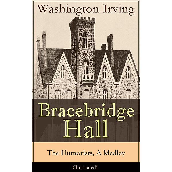 Bracebridge Hall - The Humorists, A Medley (Illustrated), Washington Irving