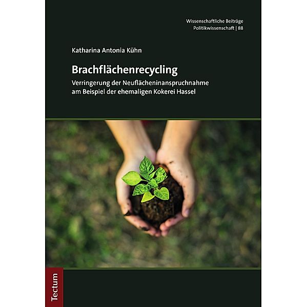 Brachflächenrecycling / Wissenschaftliche Beiträge aus dem Tectum Verlag: Politikwissenschaften Bd.88, Katharina Kühn