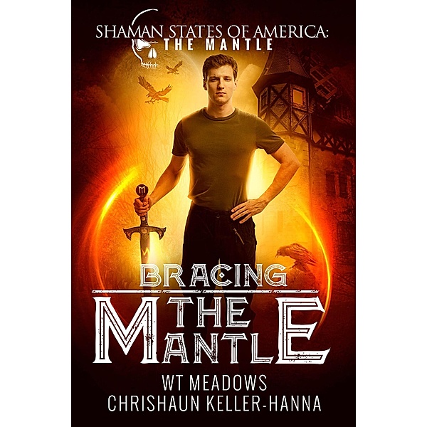 Bracing the Mantle (Shaman States of America: The Mantle) / Shaman States of America: The Mantle, Chrishaun Keller-Hanna, W. T. Meadows