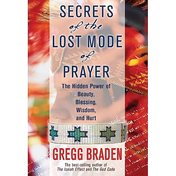 Braden, G: Secrets of the Lost Mode of Prayer, Gregg Braden