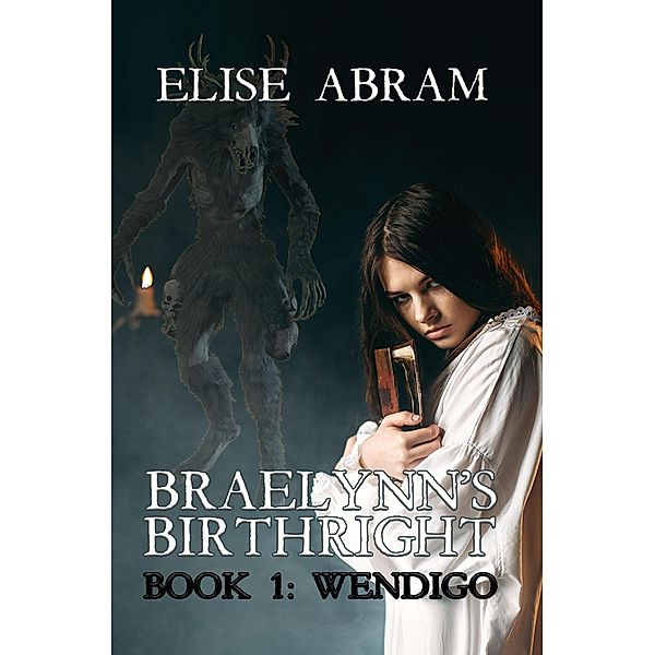 Braelynn's Birthright--Book 1: Wendigo / Braelynn's Birthright, Elise Abram