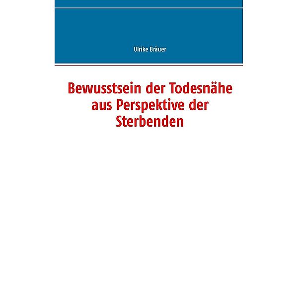 Bräuer, U: Bewusstsein der Todesnähe aus Perspektive der Ste, Ulrike Bräuer