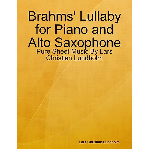 Brahms' Lullaby for Piano and Alto Saxophone - Pure Sheet Music By Lars Christian Lundholm, Lars Christian Lundholm