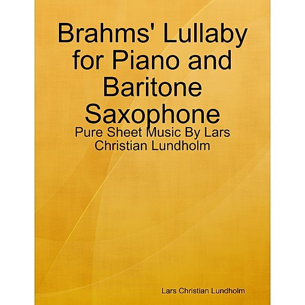 Brahms' Lullaby for Piano and Baritone Saxophone - Pure Sheet Music By Lars Christian Lundholm, Lars Christian Lundholm