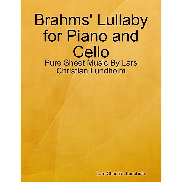 Brahms' Lullaby for Piano and Cello - Pure Sheet Music By Lars Christian Lundholm, Lars Christian Lundholm