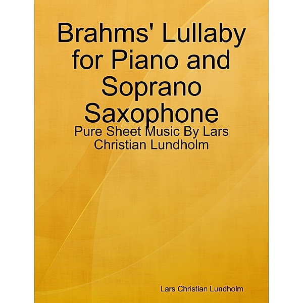 Brahms' Lullaby for Piano and Soprano Saxophone - Pure Sheet Music By Lars Christian Lundholm, Lars Christian Lundholm