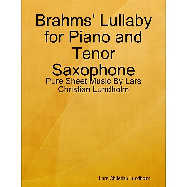 Brahms' Lullaby for Piano and Tenor Saxophone - Pure Sheet Music By Lars Christian Lundholm, Lars Christian Lundholm