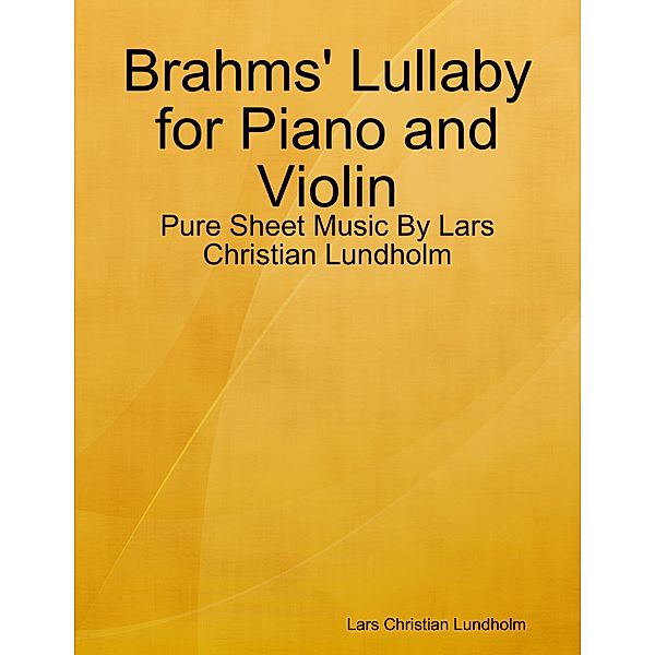 Brahms' Lullaby for Piano and Violin - Pure Sheet Music By Lars Christian Lundholm, Lars Christian Lundholm