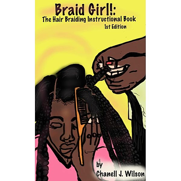 Braid Girl!: The Hair Braiding Instructional Book, Chanell J. Wilson