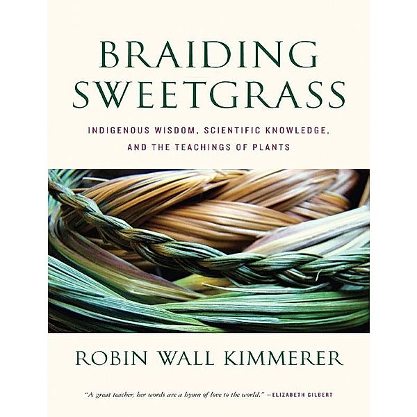 Braiding Sweetgrass- Indigenous Wisdom, Scientific Knowledge and the Teachings of Plants, Robin Wall Wall Kimmerer