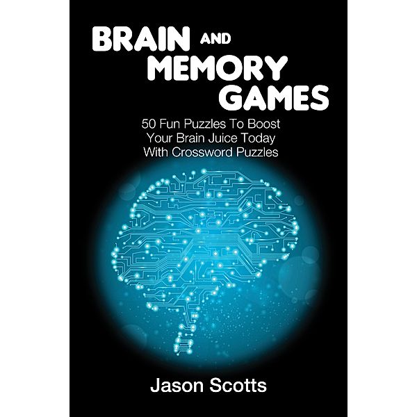 Brain and Memory Games: 50 Fun Puzzles to Boost Your Brain Juice Today (With Crossword Puzzles) / Overcoming, Jason Scotts