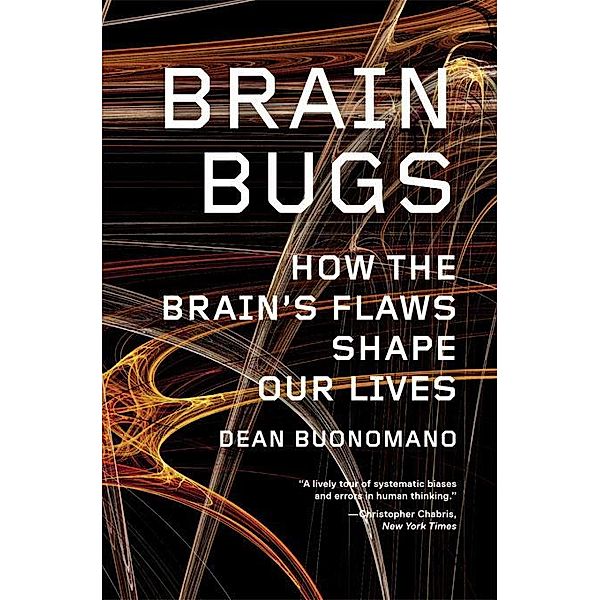 Brain Bugs: How the Brain's Flaws Shape Our Lives, Dean Buonomano