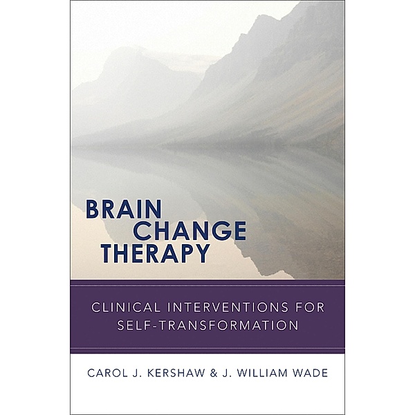 Brain Change Therapy: Clinical Interventions for Self-Transformation, Carol Kershaw, J. William Wade