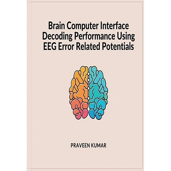 Brain Computer Interface Decoding Performance using EEG Error Related Potentials, Praveen Kumar