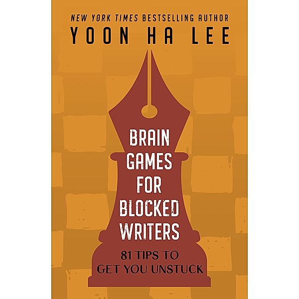 Brain Games for Blocked Writers: 81 Tips to Get You Unstuck, Yoon Ha Lee