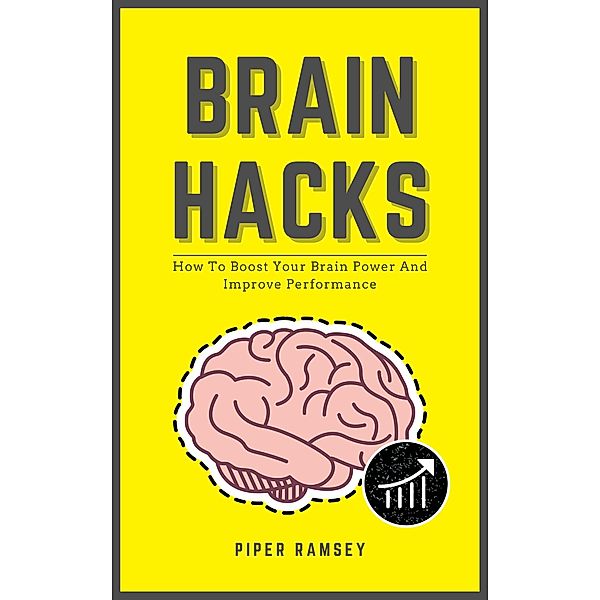 Brain Hacks - How To Boost Your Brain Power And Improve Performance, Piper Ramsey