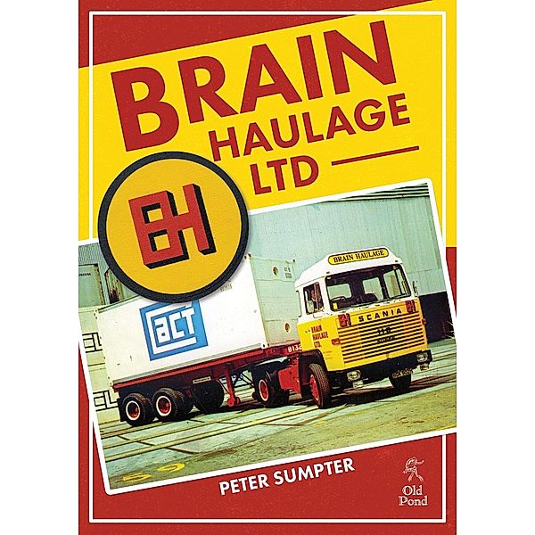 Brain Haulage Ltd: A Company History 1950-1992, Peter Sumpter