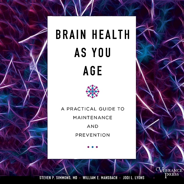 Brain Health As You Age, Jodi L. Lyons, William E. Mansbach, Steven P. Simmons