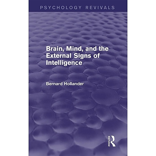 Brain, Mind, and the External Signs of Intelligence (Psychology Revivals), Bernard Hollander