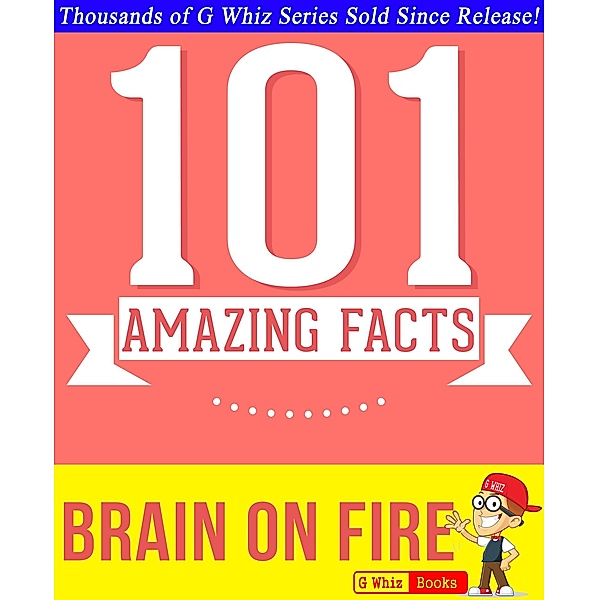 Brain on Fire - 101 Amazing Facts You Didn't Know (GWhizBooks.com) / GWhizBooks.com, G. Whiz