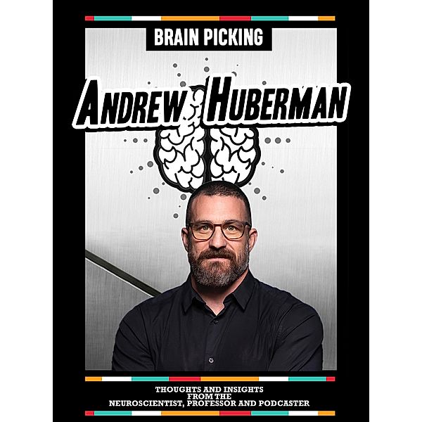 Brain Picking Andrew Huberman: Thoughts And Insights From The Neuroscientist, Professor And Podcaster, Brain PickingIcons Icons