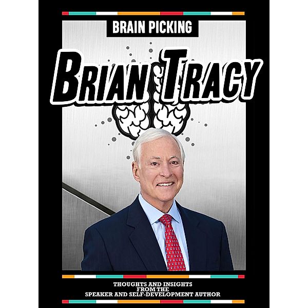 Brain Picking Brian Tracy: Thoughts And Insights From The Speaker And Self-Development Author, Brain Picking Icons