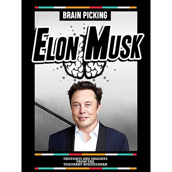 Brain Picking Elon Musk: Thoughts And Insights From The Visionary Businessman, Brain Picking Icons