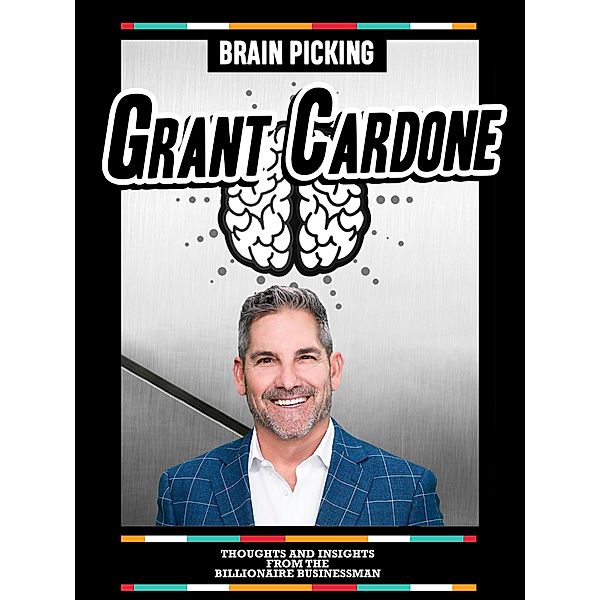 Brain Picking Grant Cardone: Thoughts And Insights From The Billionaire Businessman, Brain Picking Icons