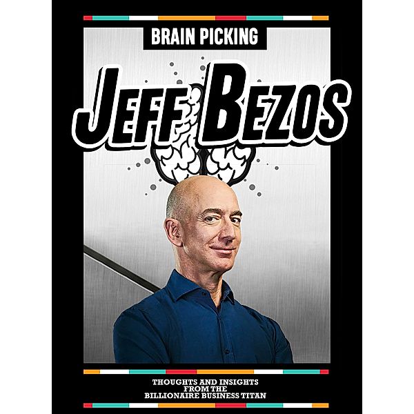 Brain Picking Jeff Bezos: Thoughts And Insights From The Billionaire Business Titan By Brain Picking Icons, Brain Picking Icons