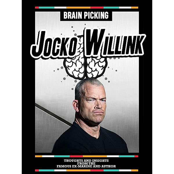 Brain Picking Jocko Willink: Thoughts And Insights From The Famous Ex-Marine And Author, Brain Picking Icons
