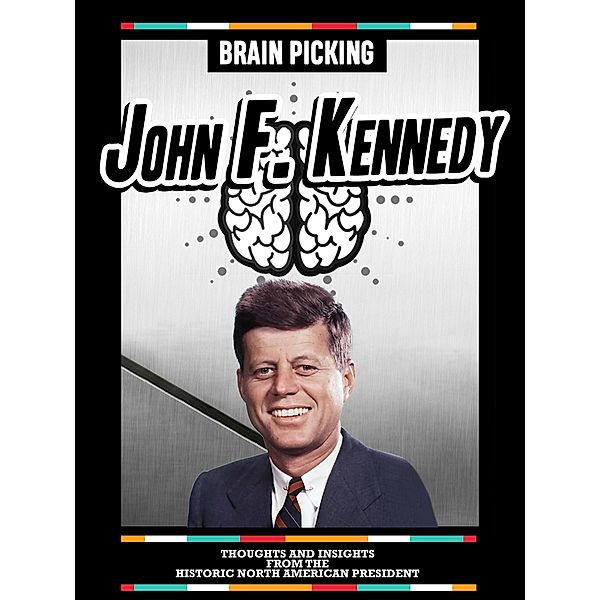 Brain Picking John F. Kennedy: Thoughts And Insights From The Historic North American President, Brain Picking Icons