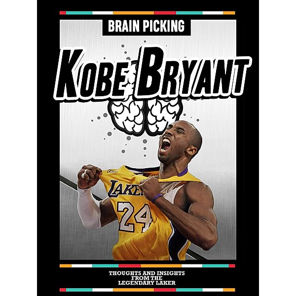 Brain Picking Kobe Bryant: Thoughts And Insights From The Legendary Laker, Brain Picking Icons