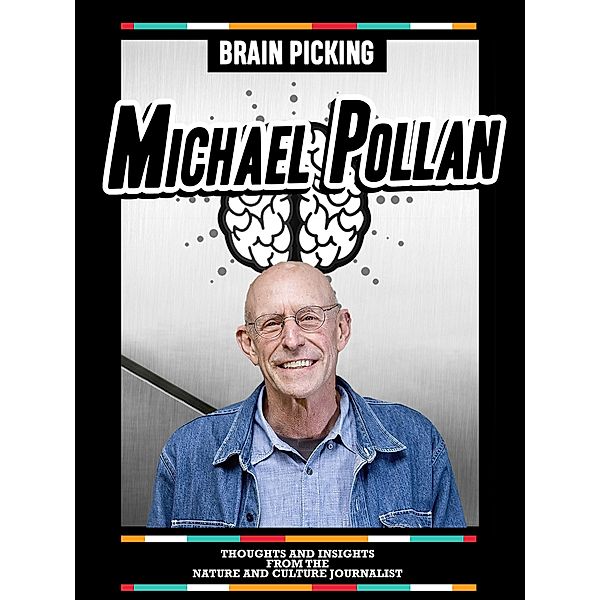 Brain Picking Michael Pollan: Thoughts And Insights From The Nature And Culture Journalist, Brain Picking Icons