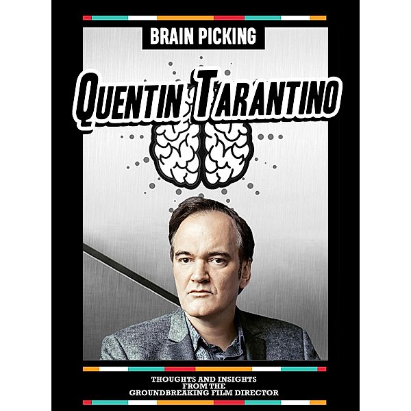Brain Picking Quentin Tarantino: Thoughts And Insights From The Groundbreaking Film Director, Brain Picking Icons