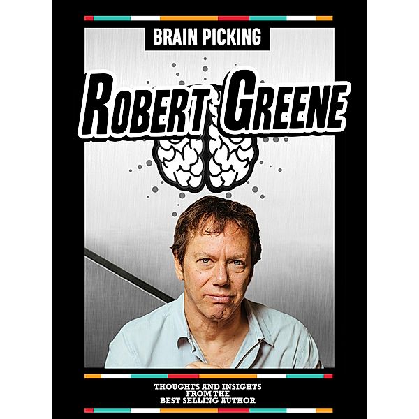 Brain Picking Robert Greene: Thoughts And Insights From The Best Selling Author, Brain Picking Icons