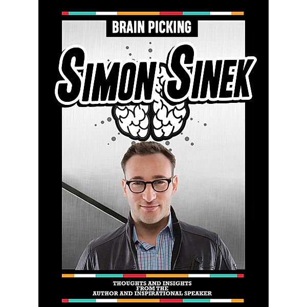 Brain Picking Simon Sinek: Thoughts And Insights From The Author And Inspirational Speaker, Brain Picking Icons