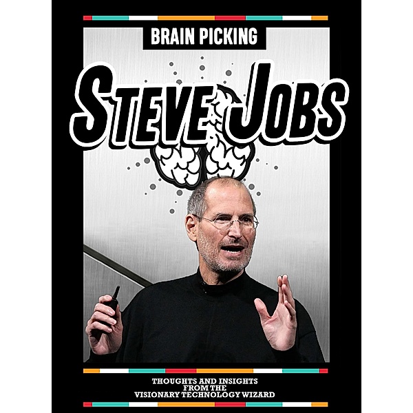 Brain Picking Steve Jobs: Thoughts And Insights From The Visionary Technology Wizard By Brain Picking Icons, Brain Picking Icons