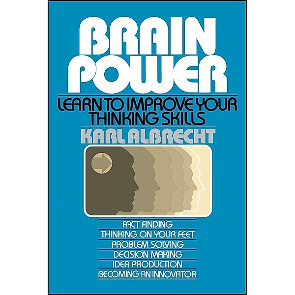 Brain Power: Learn to Improve Your Thinking Skills, Karl Albrecht