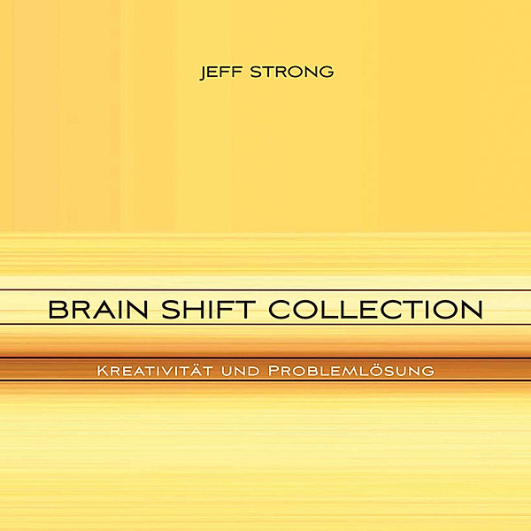 Brain Shift Collection - 2 - Brain Shift Collection - Kreativität und Problemlösung, Jeff Strong