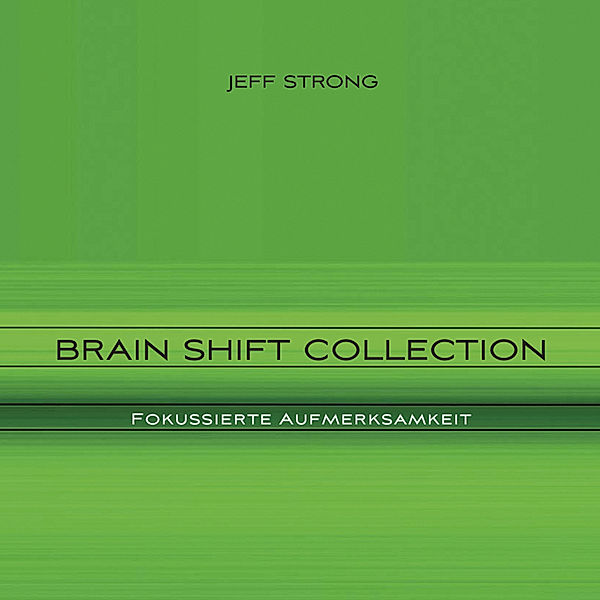 Brain Shift Collection - 3 - Brain Shift Collection - Fokussierte Aufmerksamkeit, Jeff Strong