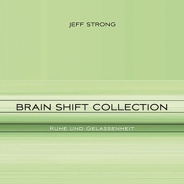 Brain Shift Collection - 4 - Brain Shift Collection - Ruhe und Gelassenheit, Jeff Strong