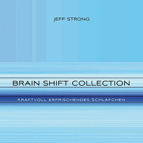 Brain Shift Collection - 5 - Brain Shift Collection - Kraftvoll erfrischendes Schläfchen, Jeff Strong