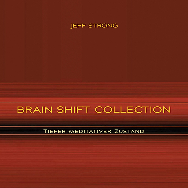 Brain Shift Collection - 7 - Brain Shift Collection - Tiefer meditativer Zustand, Jeff Strong