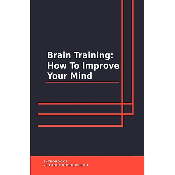 Brain Training: How To Improve Your Mind, IntroBooks Team