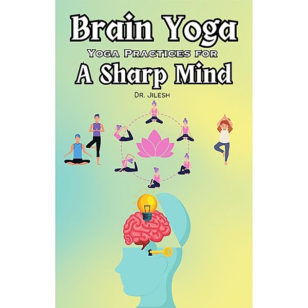 Brain Yoga: Yoga Practices for a Sharp Mind / Yoga, Jilesh