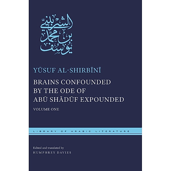 Brains Confounded by the Ode of Abu Shaduf Expounded / Library of Arabic Literature Bd.14, Yusuf Al-Shirbini