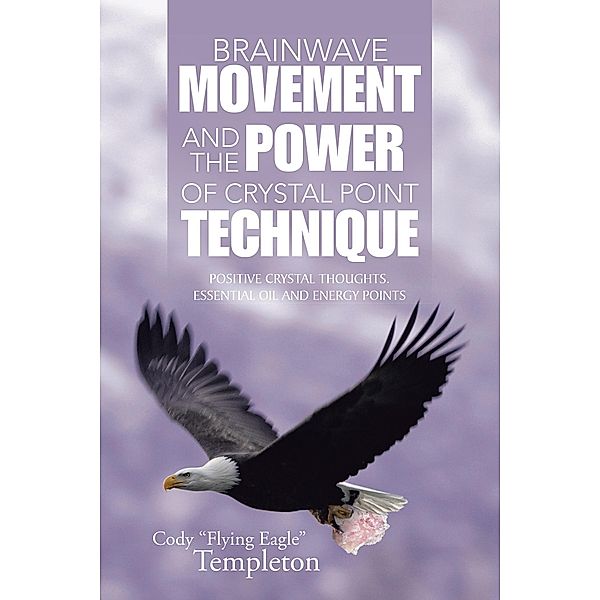 Brainwave Movement and the Power of  Crystal Point Technique, Cody "Flying Eagle" Templeton