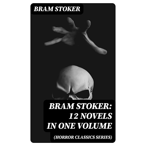 BRAM STOKER: 12 Novels in One Volume (Horror Classics Series), Bram Stoker