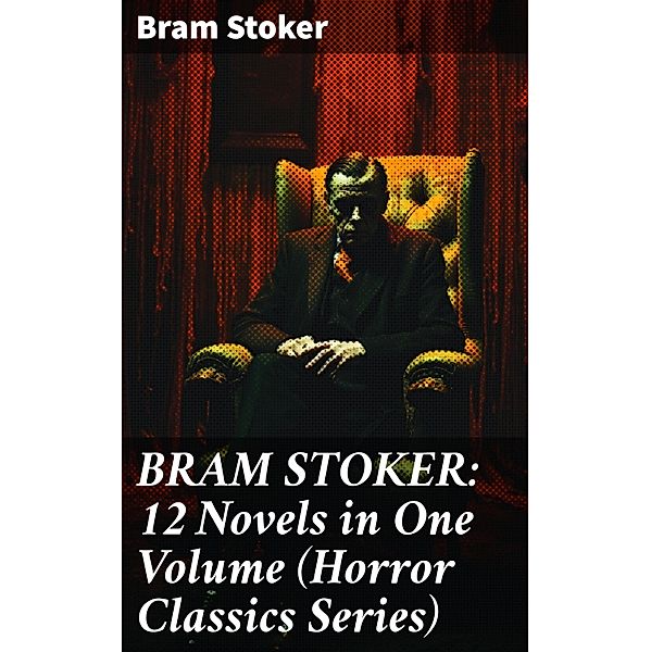BRAM STOKER: 12 Novels in One Volume (Horror Classics Series), Bram Stoker