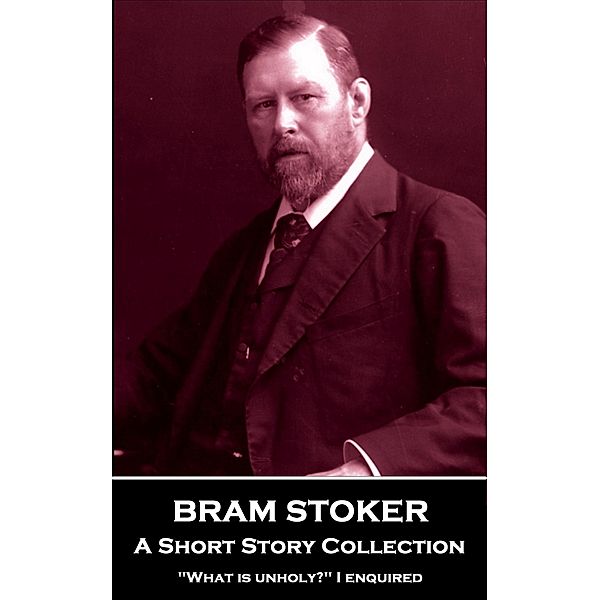 Bram Stoker - A Short Story Collection, Bram Stoker